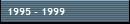 1995 - 1999
